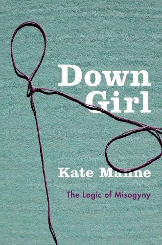 Cover image for Down Girl: The Logic of Misogyny