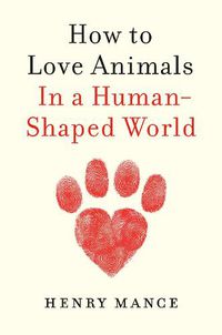 Cover image for How to Love Animals: In a Human-Shaped World