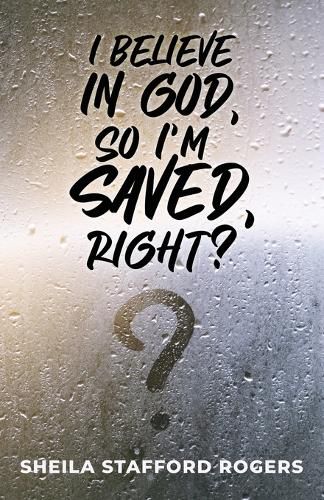 Cover image for I Believe in God, So I'm Saved, Right?