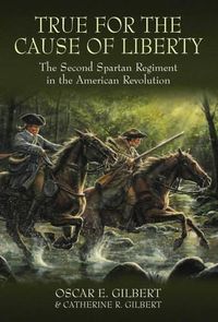 Cover image for True for the Cause of Liberty: The Second Spartan Regiment in the American Revolution