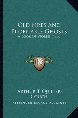 Old Fires and Profitable Ghosts: A Book of Stories (1900)