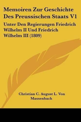 Cover image for Memoiren Zur Geschichte Des Preussischen Staats V1: Unter Den Regierungen Friedrich Wilhelm II Und Friedrich Wilhelm III (1809)