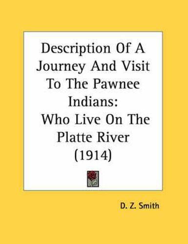 Cover image for Description of a Journey and Visit to the Pawnee Indians: Who Live on the Platte River (1914)