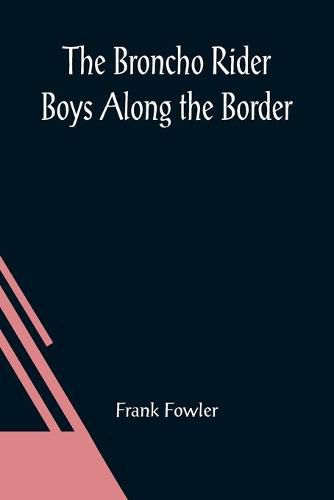 Cover image for The Broncho Rider Boys Along the Border; Or, The Hidden Treasure of the Zuni Medicine Man