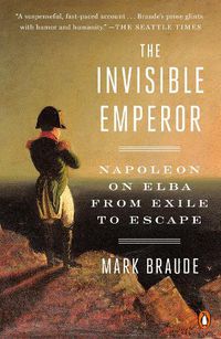 Cover image for The Invisible Emperor: Napoleon on Elba from Exile to Escape
