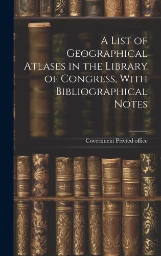 Cover image for A List of Geographical Atlases in the Library of Congress, With Bibliographical Notes