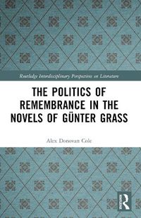 Cover image for The Politics of Remembrance in the Novels of Guenter Grass