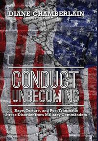 Cover image for Conduct Unbecoming: Rape, Torture, and Post Traumatic Stress Disorder from Military Commanders