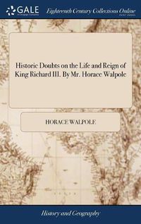 Cover image for Historic Doubts on the Life and Reign of King Richard III. By Mr. Horace Walpole