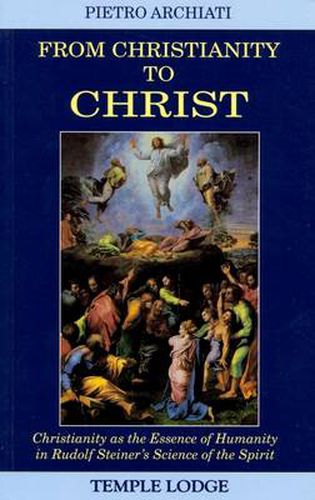 Cover image for From Christianity to Christ: Christianity as the Essence of Humanity in Rudolf Steiner's Science of the Spirit