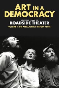 Cover image for Art in a Democracy: Selected Plays of Roadside Theater, Volume 1: The Appalachian History Plays, 1975-1989