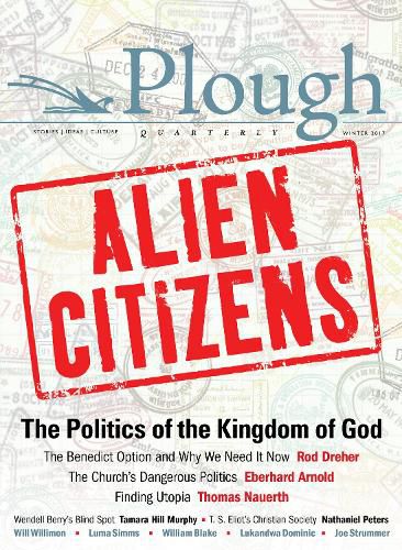 Plough Quarterly No. 11 - Alien Citizens: The Politics of the Kingdom of God