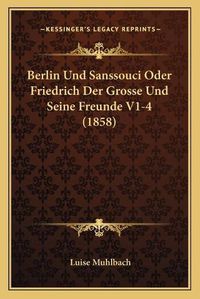 Cover image for Berlin Und Sanssouci Oder Friedrich Der Grosse Und Seine Freunde V1-4 (1858)