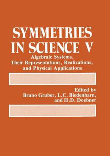 Cover image for Symmetries in Science 5: Algebraic Systems, Their Representations, Realizations and Physical Applications - Proceedings of a Symposium Held in Lochau, Austria, 1990