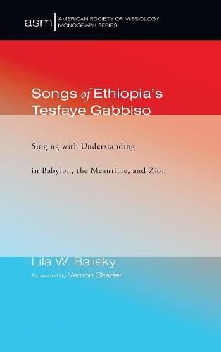 Cover image for Songs of Ethiopia's Tesfaye Gabbiso: Singing with Understanding in Babylon, the Meantime, and Zion