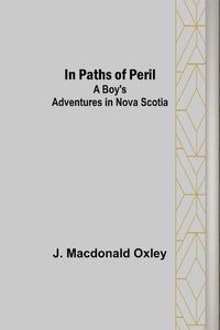 Cover image for In Paths of Peril; A Boy's Adventures in Nova Scotia