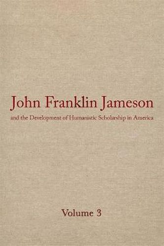 John Franklin Jameson and the Development of Humanistic Scholarship in America v. 3; Carnegie Institute of Washington and the Library of Congress, 1905-1937