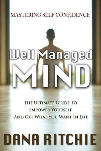 Cover image for Well Managed Mind: The Ultimate Guide to Empower Yourself & Get What You Want in Life