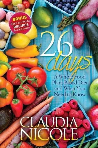 Cover image for 26 Days: A Whole Food Plant-Based Diet and What You Need to Know