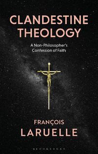 Cover image for Clandestine Theology: A Non-Philosopher's Confession of Faith