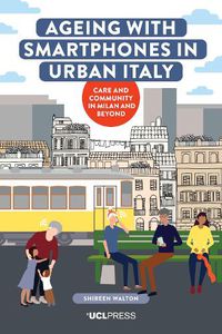 Cover image for Ageing with Smartphones in Urban Italy: Care and Community in Milan and Beyond