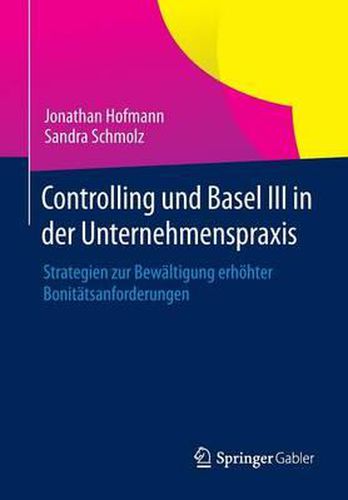 Cover image for Controlling Und Basel III in Der Unternehmenspraxis: Strategien Zur Bewaltigung Erhoehter Bonitatsanforderungen