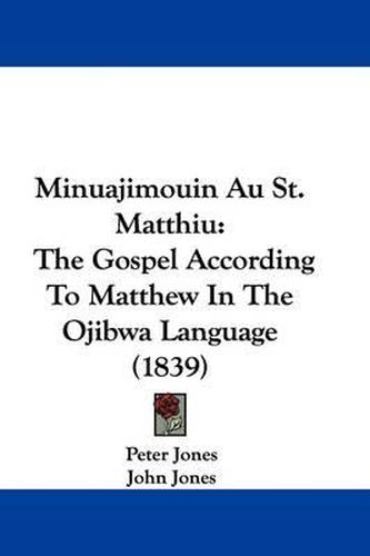 Minuajimouin Au St. Matthiu: The Gospel According To Matthew In The Ojibwa Language (1839)