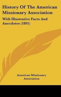 Cover image for History of the American Missionary Association: With Illustrative Facts and Anecdotes (1891)