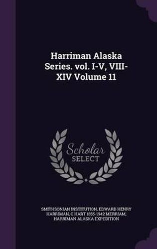 Harriman Alaska Series. Vol. I-V, VIII-XIV Volume 11