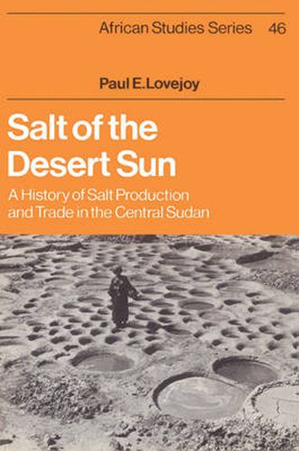 Cover image for Salt of the Desert Sun: A History of Salt Production and Trade in the Central Sudan