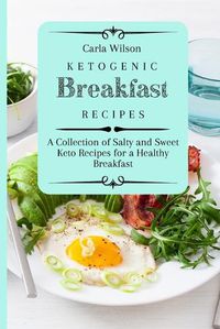 Cover image for Ketogenic Breakfast Recipes: A Collection of Salty and Sweet Keto Recipes for a Healthy Breakfast