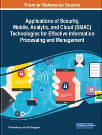 Cover image for Applications of Security, Mobile, Analytic, and Cloud (SMAC) Technologies for Effective Information Processing and Management
