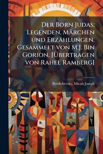Cover image for Der Born Judas; Legenden, M Rchen Und Erz Hlungen. Gesammelt Von M.J. Bin Gorion. [ Bertragen Von Rahel Ramberg]