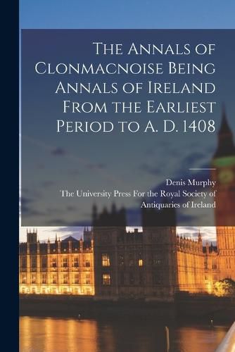 Cover image for The Annals of Clonmacnoise Being Annals of Ireland From the Earliest Period to A. D. 1408