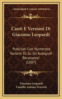 Cover image for Canti E Versioni Di Giacomo Leopardi: Publicati Con Numerose Varianti Di Su Gli Autografi Recanatesi (1887)