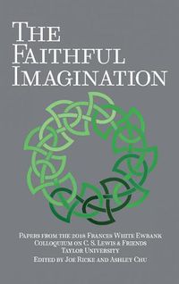 Cover image for The Faithful Imagination: Papers from the 2018 Frances White Ewbank Colloquium on C.S. Lewis & Friends