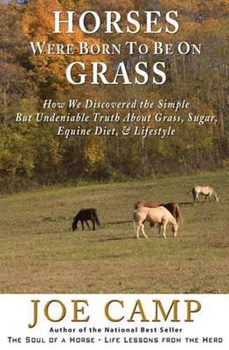 Cover image for Horses Were Born to be on Grass: How We Discovered the Simple But Undeniable Truth About Grass, Sugar, Equine Diet, & Lifestyle