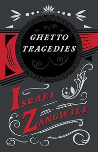 Cover image for Ghetto Tragedies: With a Chapter From English Humorists of To-day by J. A. Hammerton