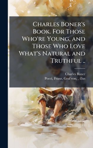 Cover image for Charles Boner's Book. For Those Who're Young, and Those Who Love What's Natural and Truthful ..