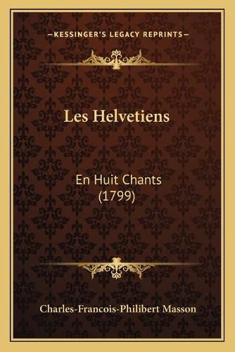 Cover image for Les Helvetiens: En Huit Chants (1799)