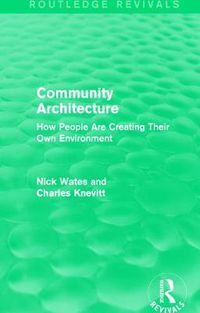 Cover image for Community Architecture (Routledge Revivals): How People Are Creating Their Own Environment