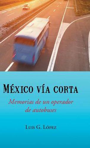 Cover image for Mexico Via Corta: Memorias de Un Operador de Autobuses