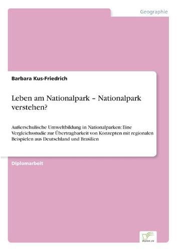 Cover image for Leben am Nationalpark - Nationalpark verstehen?: Ausserschulische Umweltbildung in Nationalparken: Eine Vergleichsstudie zur UEbertragbarkeit von Konzepten mit regionalen Beispielen aus Deutschland und Brasilien