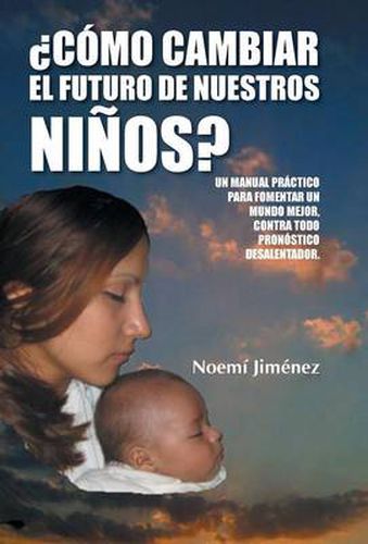 Cover image for Como Cambiar El Futuro de Nuestros Ninos?: Un Manual Practico Para Fomentar Un Mundo Mejor Contra Todo Pronostico Desalentador.