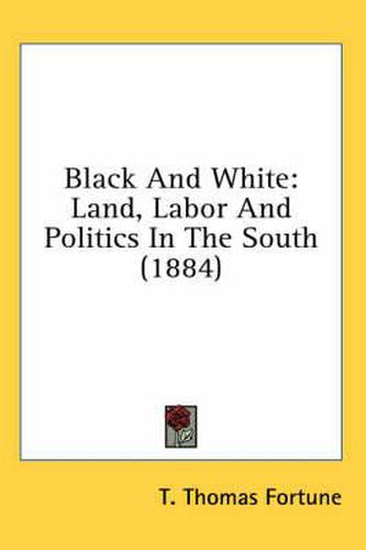 Cover image for Black and White: Land, Labor and Politics in the South (1884)