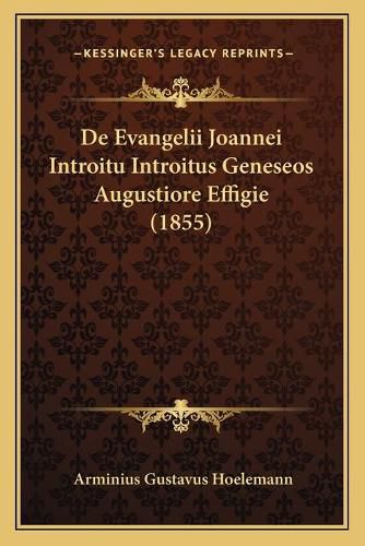 Cover image for de Evangelii Joannei Introitu Introitus Geneseos Augustiore Effigie (1855)