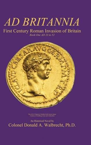 Cover image for Ad Britannia: First Century Roman Invasion of Britain Book One AD 23 to 52