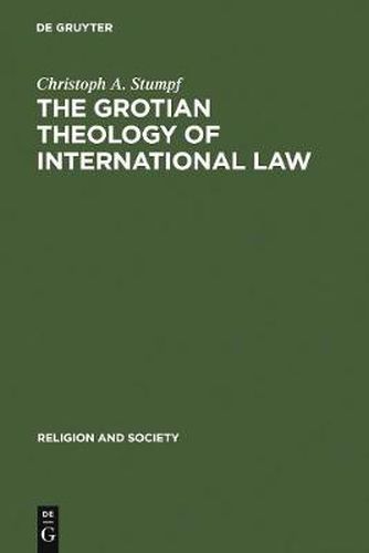 Cover image for The Grotian Theology of International Law: Hugo Grotius and the Moral Foundations of International Relations
