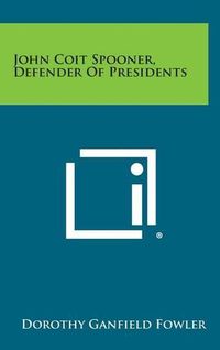 Cover image for John Coit Spooner, Defender of Presidents