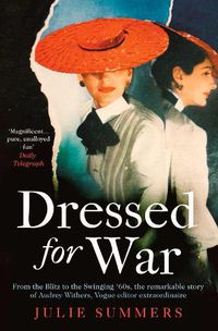 Cover image for Dressed For War: The Story of Audrey Withers, Vogue editor extraordinaire from the Blitz to the Swinging Sixties